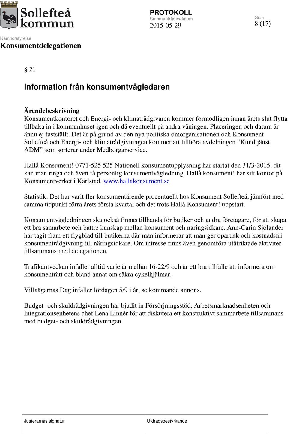 Det är på grund av den nya politiska omorganisationen och Konsument Sollefteå och Energi- och klimatrådgivningen kommer att tillhöra avdelningen Kundtjänst ADM som sorterar under Medborgarservice.