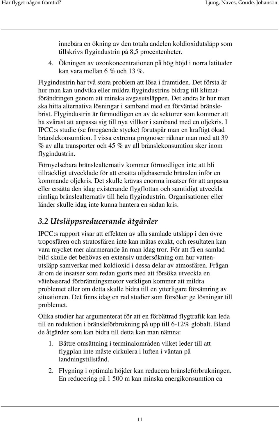 Det första är hur man kan undvika eller mildra flygindustrins bidrag till klimatförändringen genom att minska avgasutsläppen.
