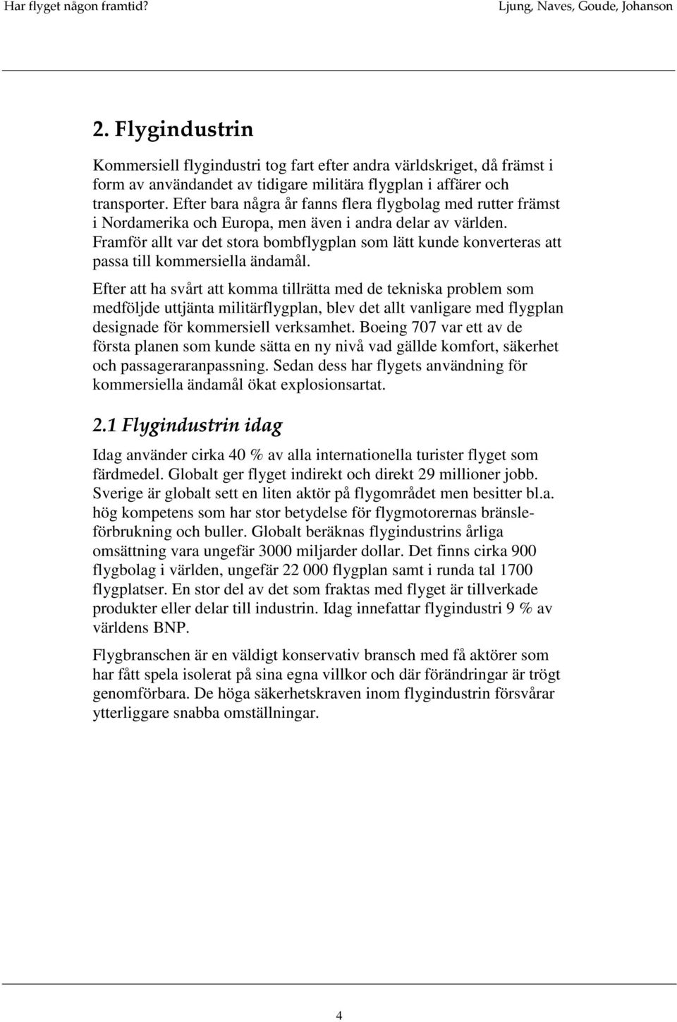 Framför allt var det stora bombflygplan som lätt kunde konverteras att passa till kommersiella ändamål.