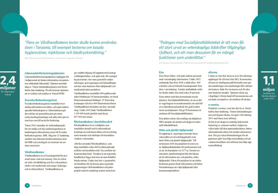 Poängen med Socialtjänstbiblioteket är att man får ett stort urval av vetenskapliga tidskrifter tillgängliga i fulltext, och att man dessutom får en mängd funktioner som underlättar.