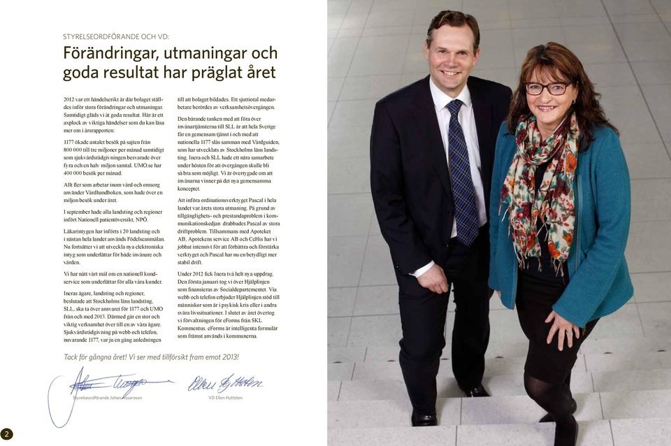 Här är ett axplock av viktiga händelser som du kan läsa mer om i årsrapporten: 1177 ökade antalet besök på sajten från 800 000 till tre miljoner per månad samtidigt som sjukvårdsrådgivningen