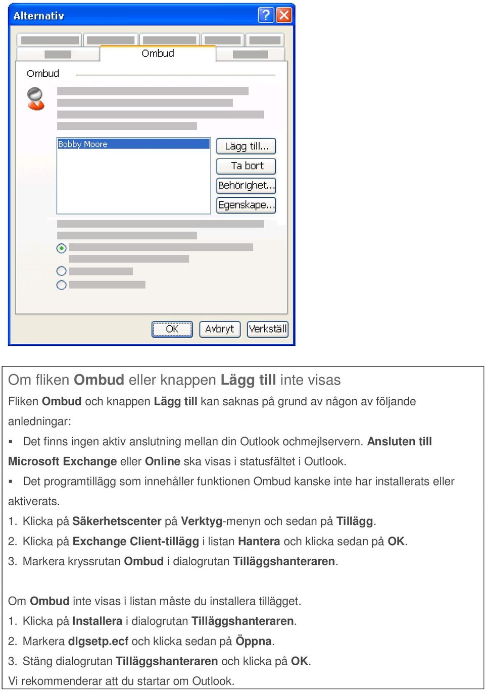 Klicka på Säkerhetscenter på Verktyg-menyn och sedan på Tillägg. 2. Klicka på Exchange Client-tillägg i listan Hantera och klicka sedan på OK. 3.