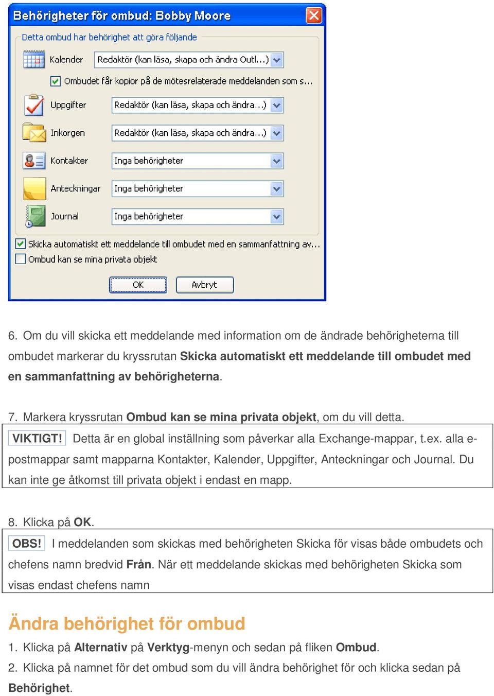 alla e- postmappar samt mapparna Kontakter, Kalender, Uppgifter, Anteckningar och Journal. Du kan inte ge åtkomst till privata objekt i endast en mapp. 8. Klicka på OK. OBS!