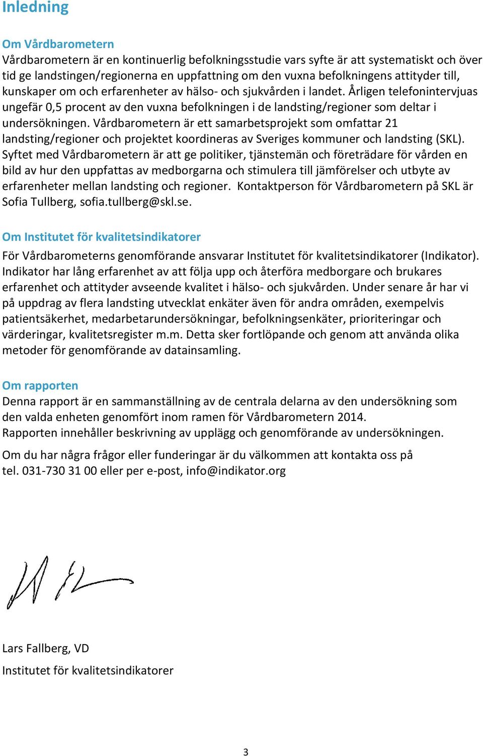 Årligen telefonintervjuas ungefär 0,5 procent av den vuxna befolkningen i de landsting/regioner som deltar i undersökningen.