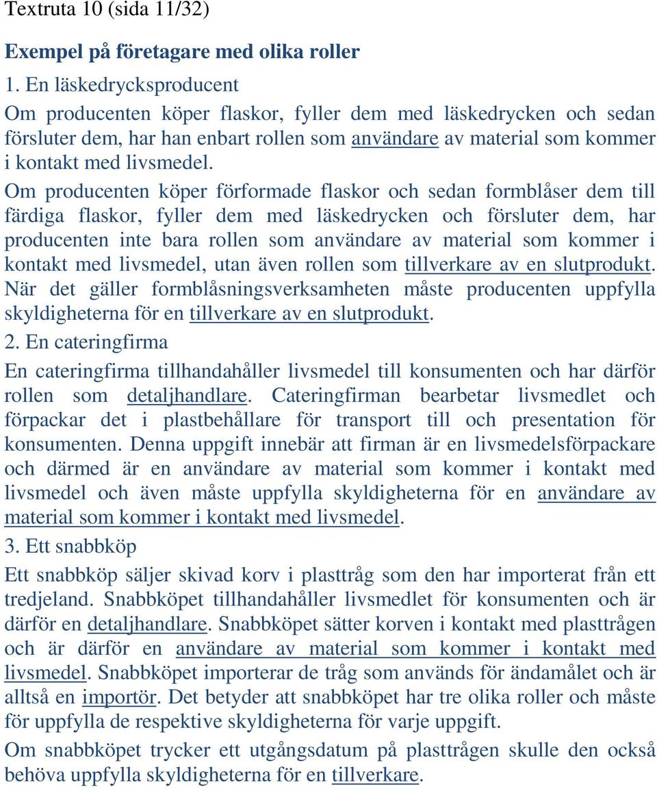 Om producenten köper förformade flaskor och sedan formblåser dem till färdiga flaskor, fyller dem med läskedrycken och försluter dem, har producenten inte bara rollen som användare av material som