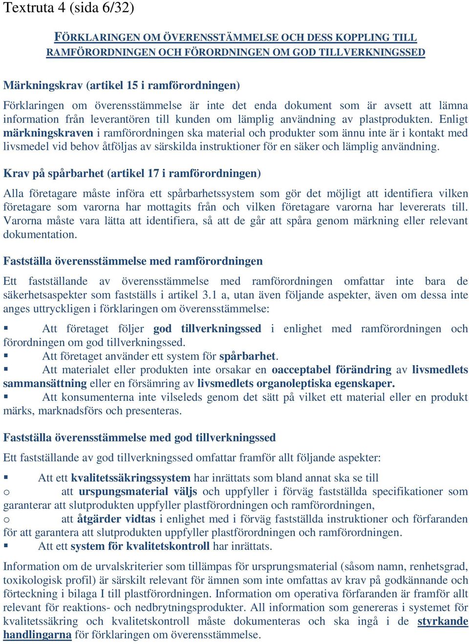 Enligt märkningskraven i ramförordningen ska material och produkter som ännu inte är i kontakt med livsmedel vid behov åtföljas av särskilda instruktioner för en säker och lämplig användning.