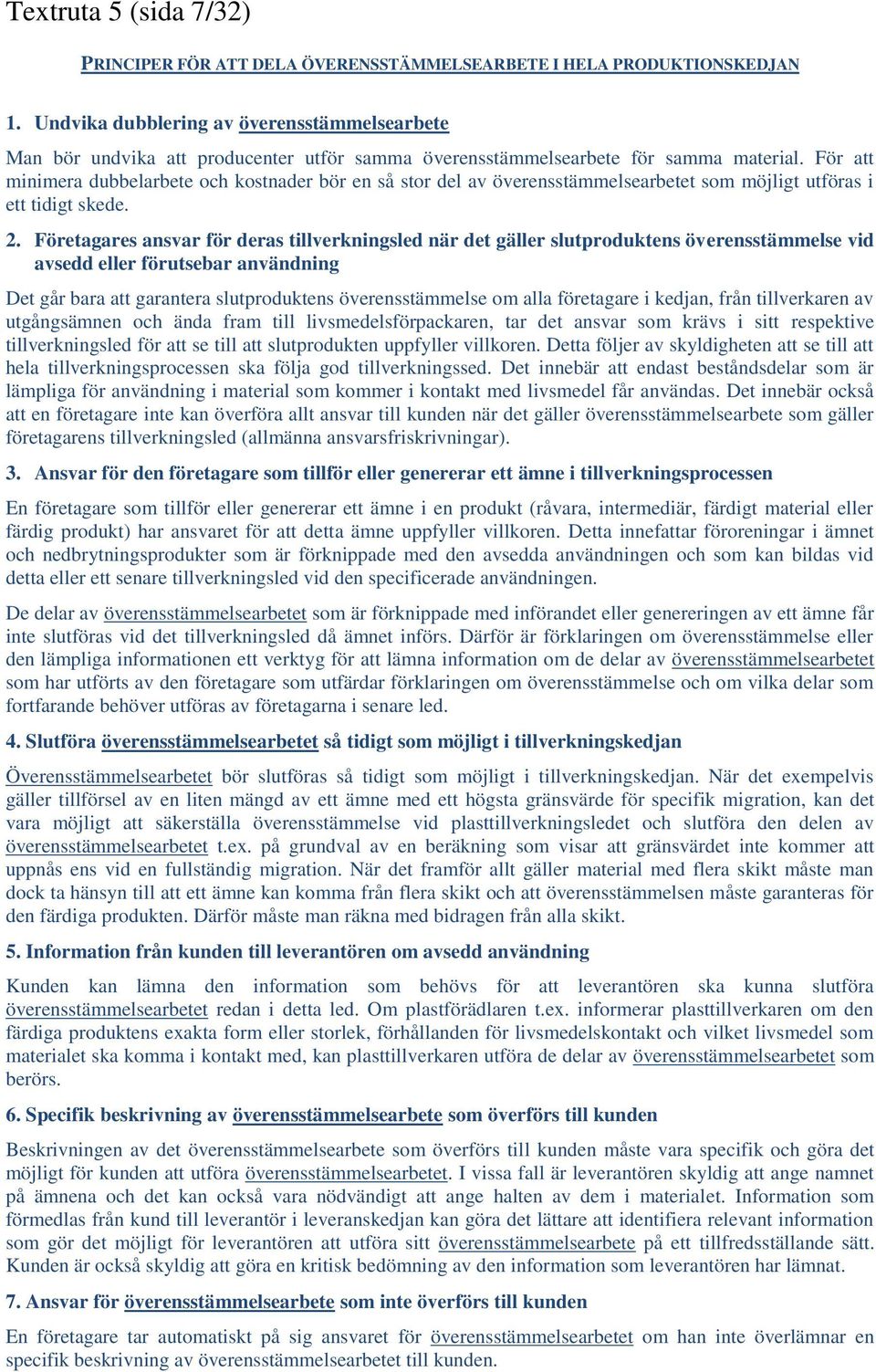 För att minimera dubbelarbete och kostnader bör en så stor del av överensstämmelsearbetet som möjligt utföras i ett tidigt skede. 2.