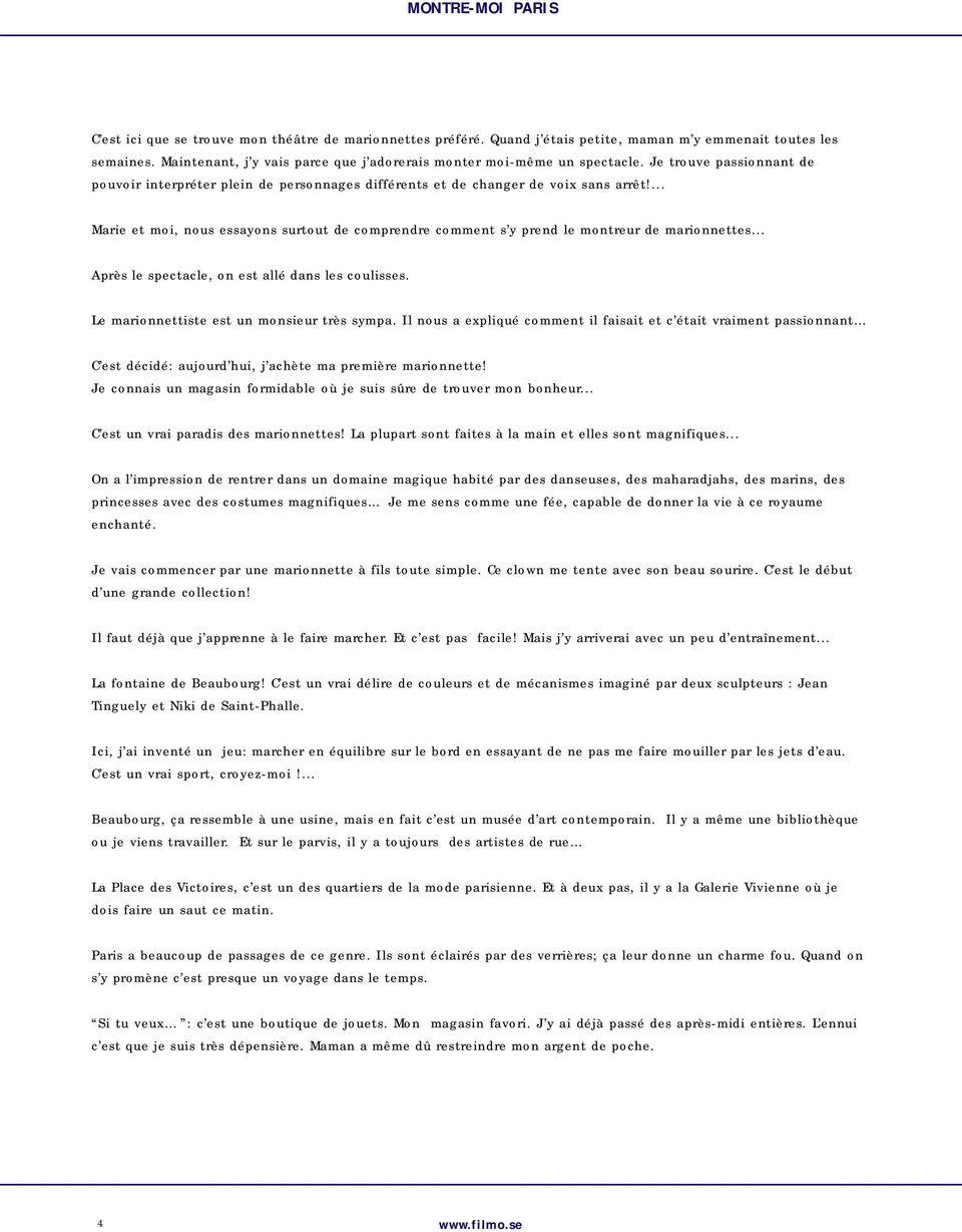 ... Marie et moi, nous essayons surtout de comprendre comment s y prend le montreur de marionnettes... Après le spectacle, on est allé dans les coulisses. Le marionnettiste est un monsieur très sympa.