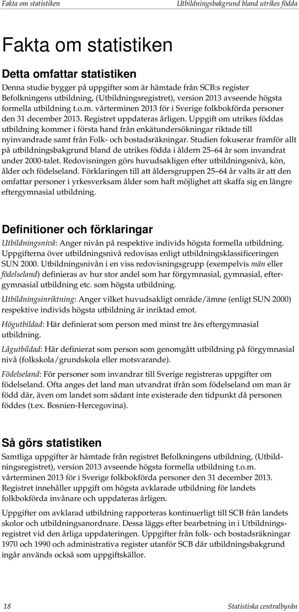 Uppgift om utrikes föddas kommer i första hand från enkätundersökningar riktade till nyinvandrade samt från Folk- och bostadsräkningar.