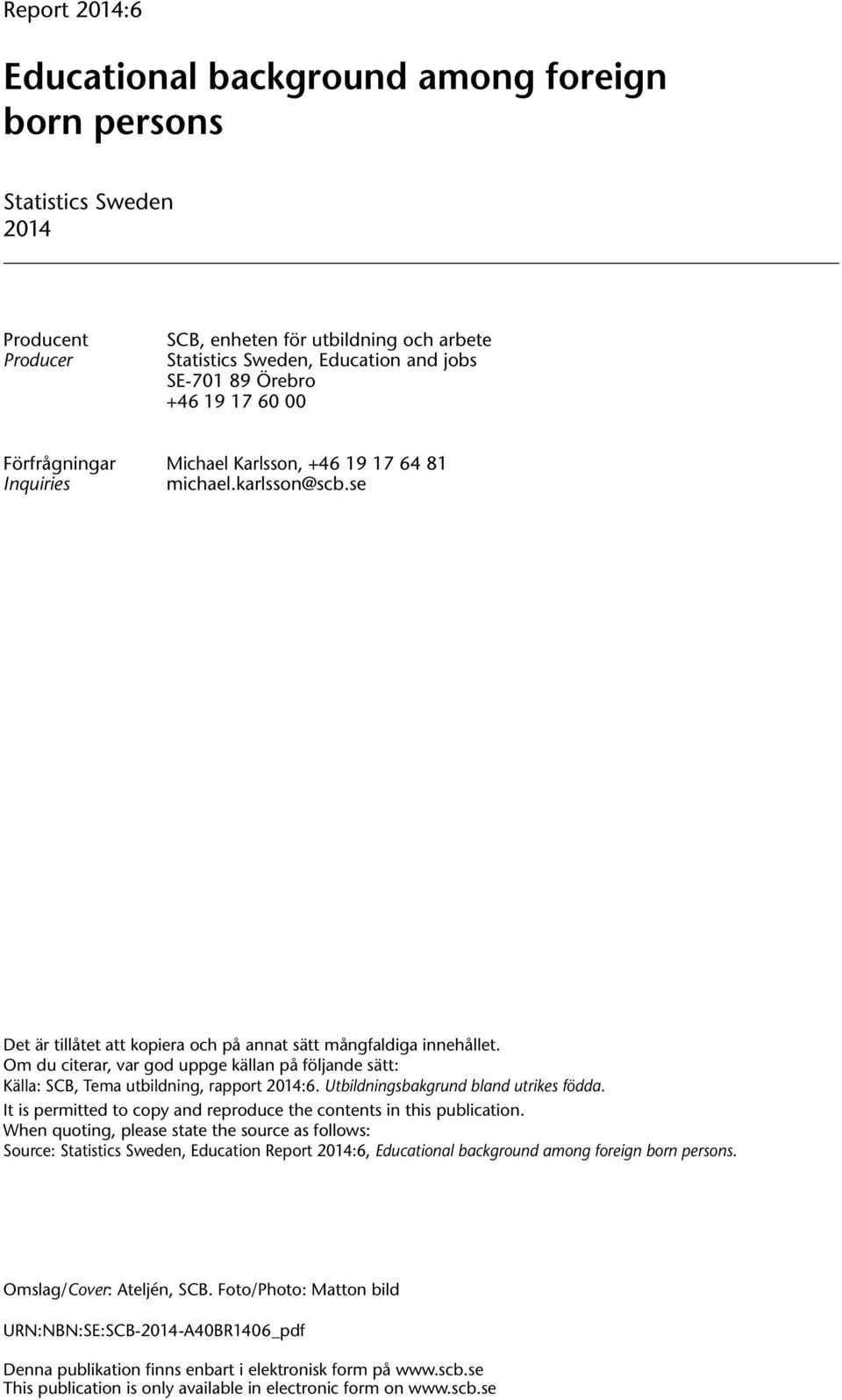 Om du citerar, var god uppge källan på följande sätt: Källa: SCB, Tema, rapport 2014:6. Utbildningsbakgrund bland utrikes födda. It is permitted to copy and reproduce the contents in this publication.