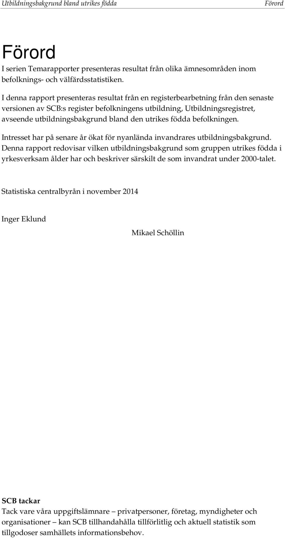 befolkningen. Intresset har på senare år ökat för nyanlända invandrares sbakgrund.