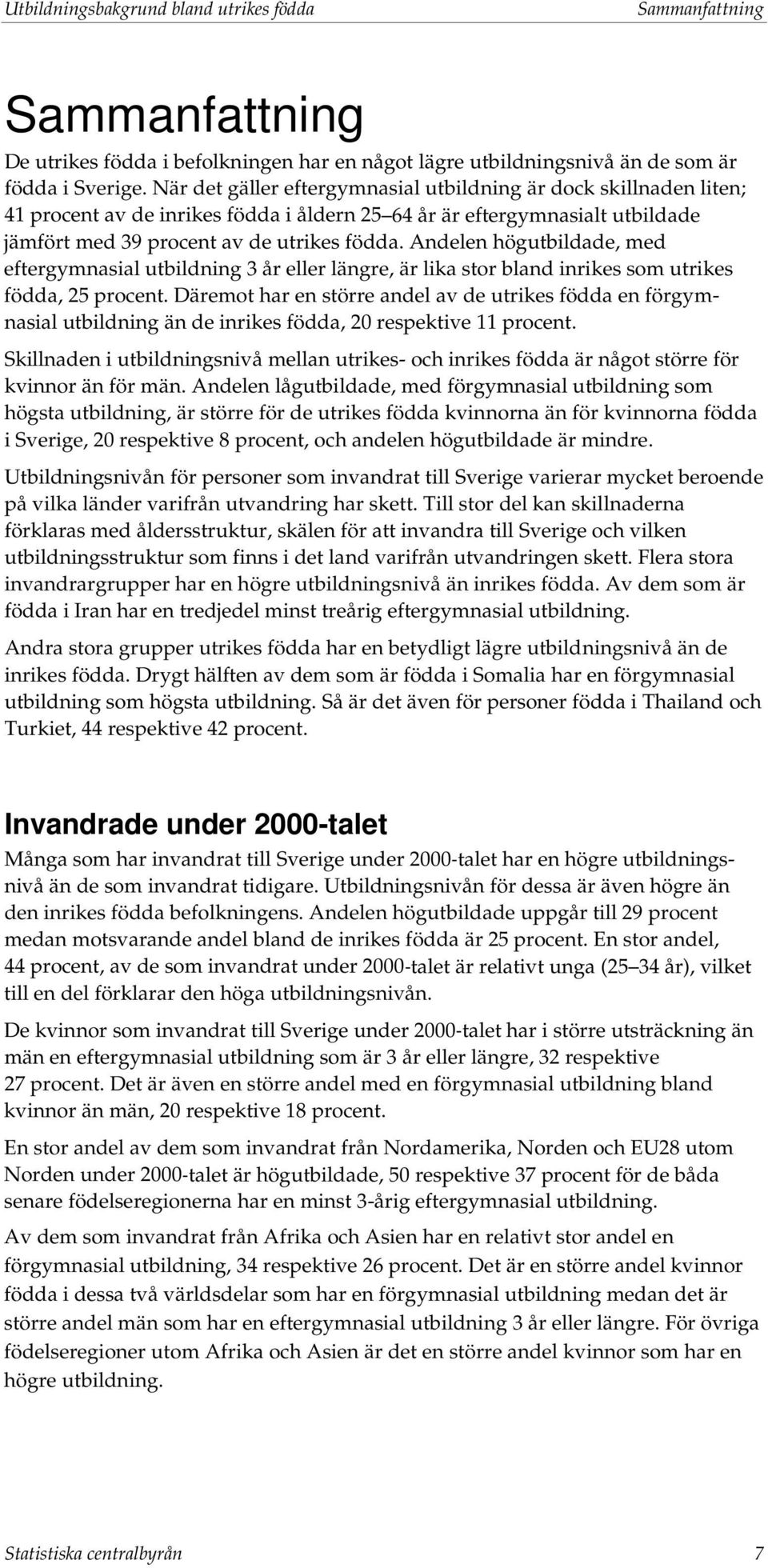 Andelen högutbildade, med eftergymnasial 3 år eller längre, är lika stor bland inrikes som utrikes födda, 25 procent.