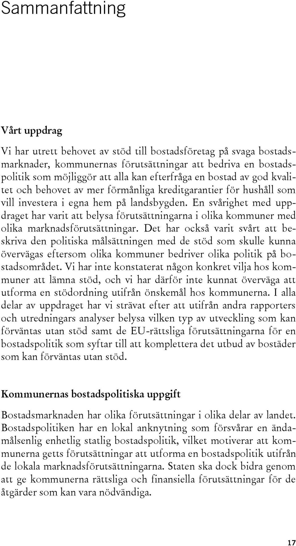 En svårighet med uppdraget har varit att belysa förutsättningarna i olika kommuner med olika marknadsförutsättningar.
