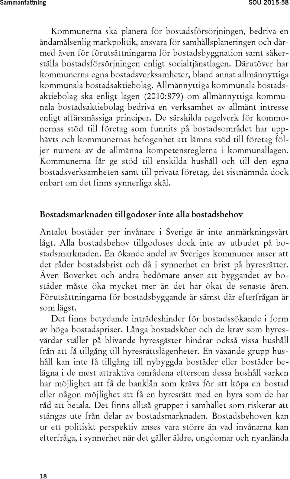 Allmännyttiga kommunala bostadsaktiebolag ska enligt lagen (2010:879) om allmännyttiga kommunala bostadsaktiebolag bedriva en verksamhet av allmänt intresse enligt affärsmässiga principer.