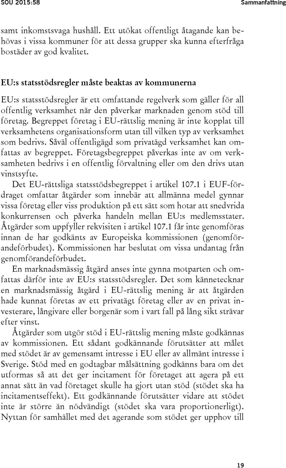 Begreppet företag i EU-rättslig mening är inte kopplat till verksamhetens organisationsform utan till vilken typ av verksamhet som bedrivs.
