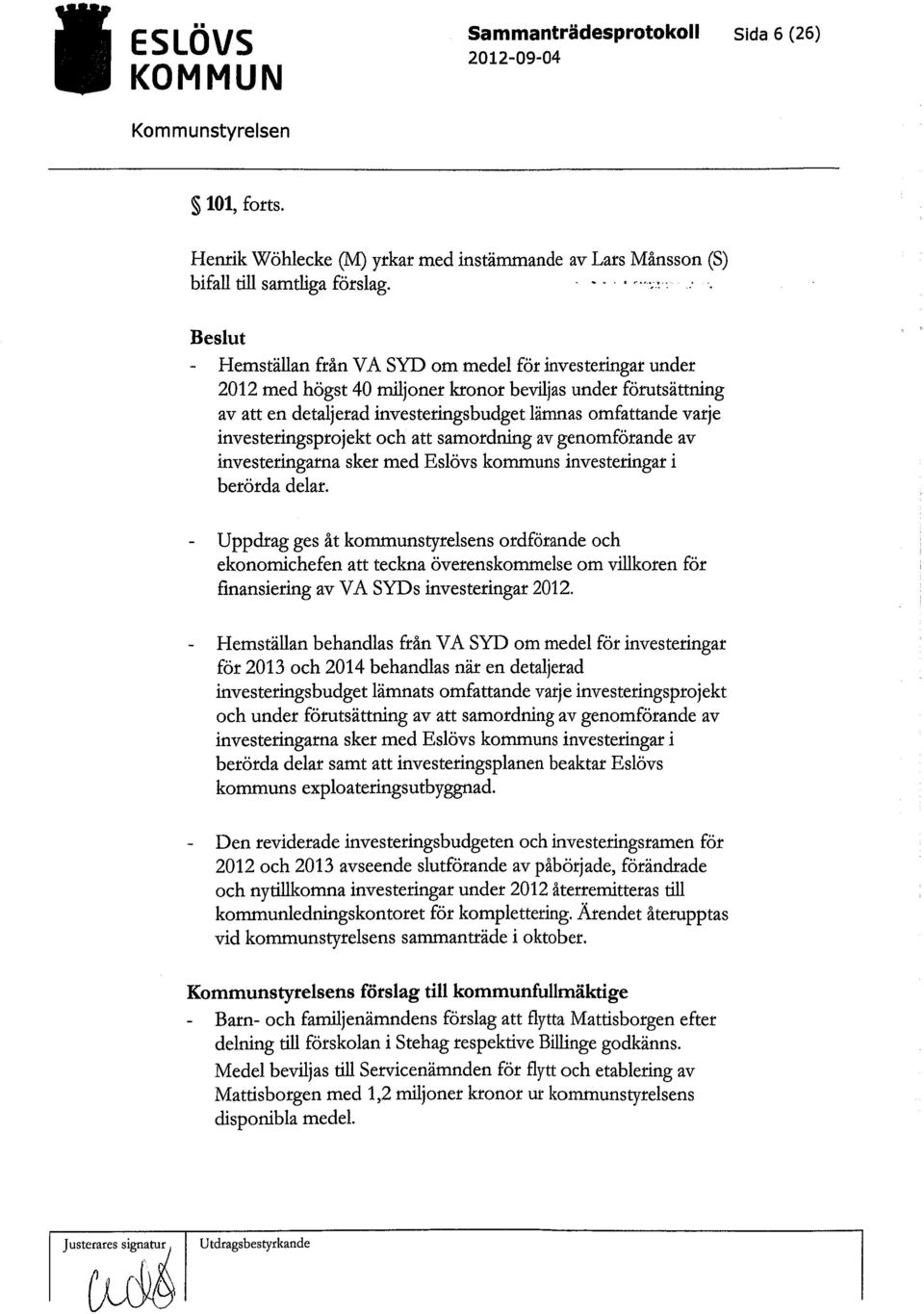 investeringsprojekt och att samordning av genomförande av investeringarna sker med Eslövs kommuns investeringar i berörda delar.