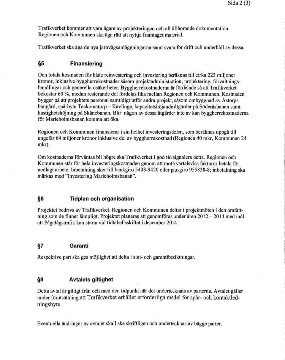 5 Finansiering Den totala kostnaden för både reinvestering och investering beräknas till cirka 223 miljoner kronor, inklusive byggherrekostnader såsom projektadministration, projektering,
