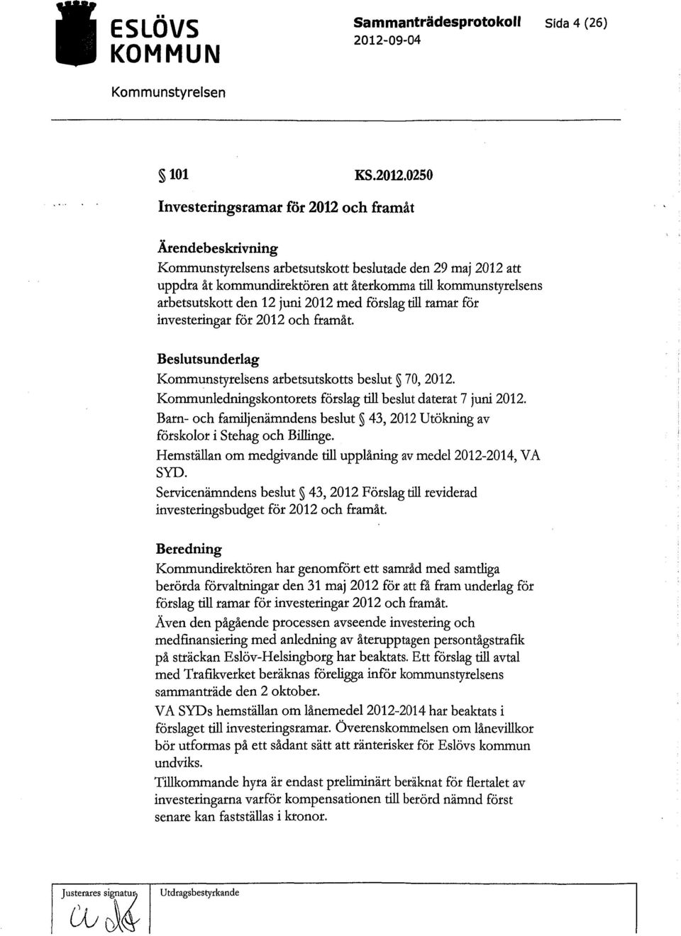 0250 Investeringsramar för 2012 och framåt Ärendebeskrivning Kommunstyrelsens arbetsutskott beslutade den 29 maj 2012 att uppdra åt kommundirektören att återkomma till kommunstyrelsens arbetsutskott