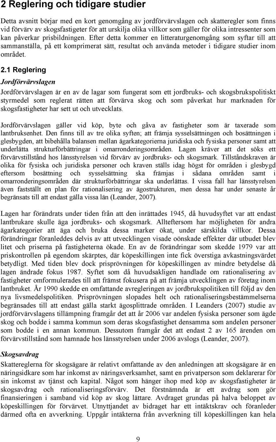 Efter detta kommer en litteraturgenomgång som syftar till att sammanställa, på ett komprimerat sätt, resultat och använda metoder i tidigare studier inom området. 2.
