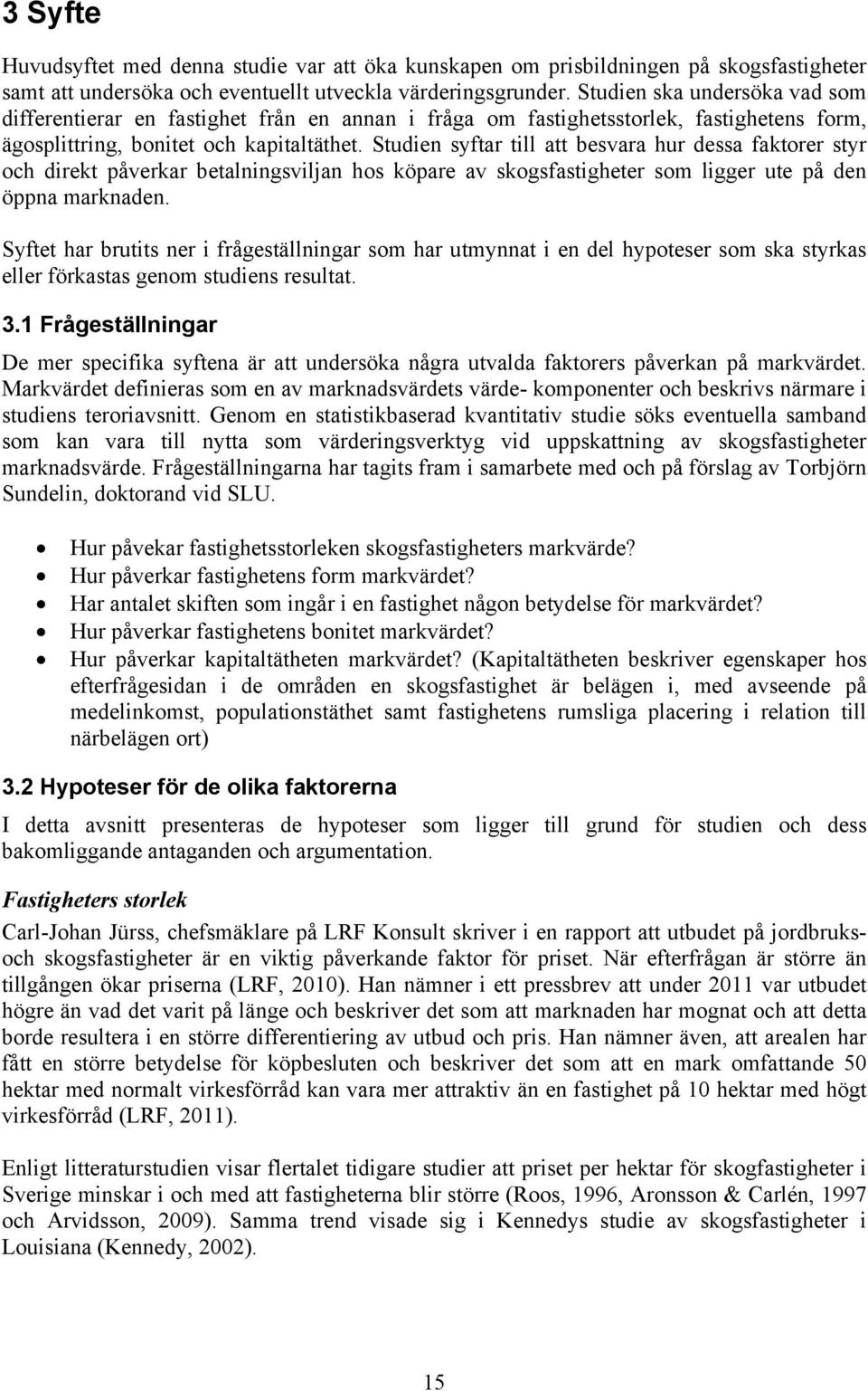 Studien syftar till att besvara hur dessa faktorer styr och direkt påverkar betalningsviljan hos köpare av skogsfastigheter som ligger ute på den öppna marknaden.