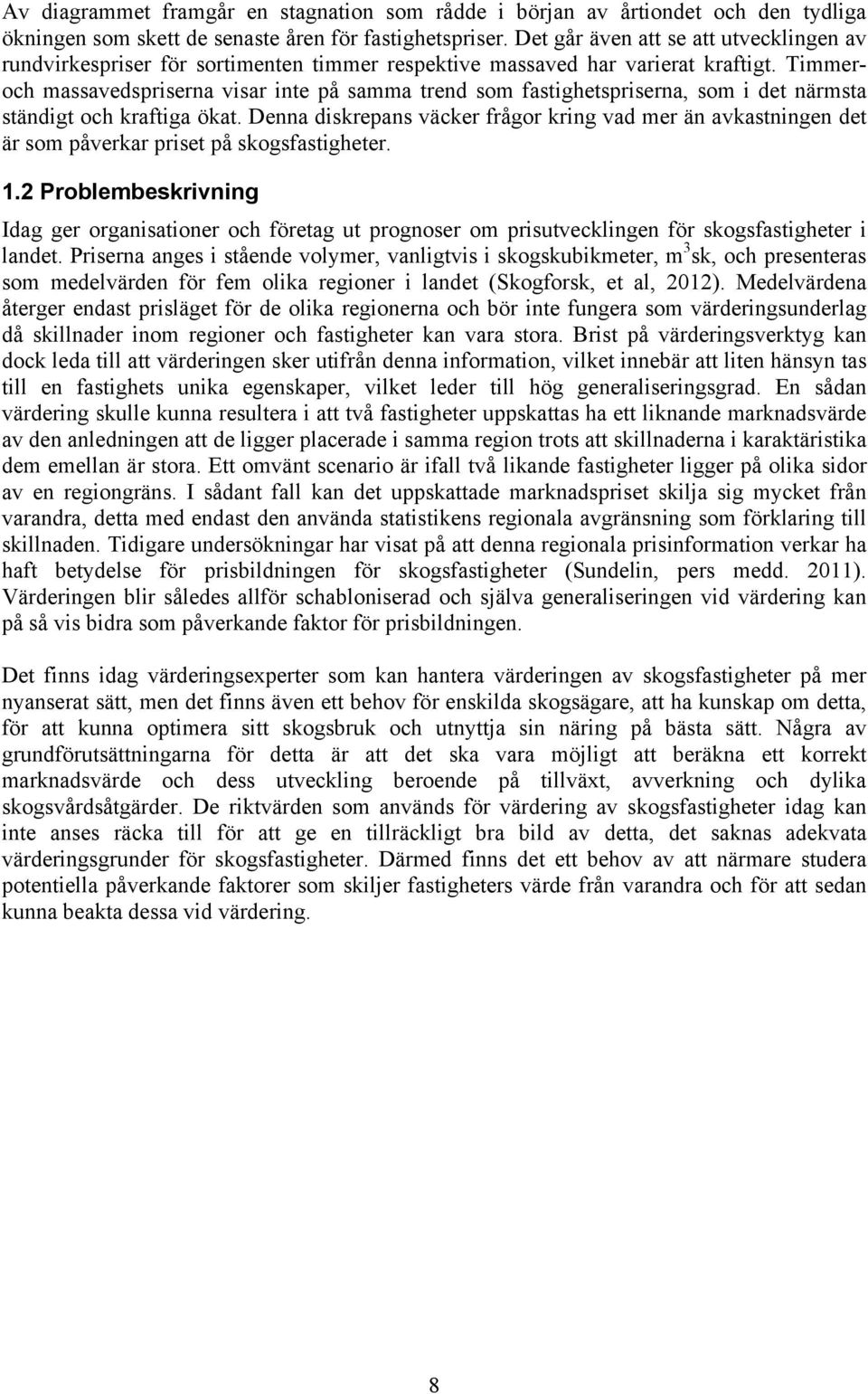 Timmeroch massavedspriserna visar inte på samma trend som fastighetspriserna, som i det närmsta ständigt och kraftiga ökat.