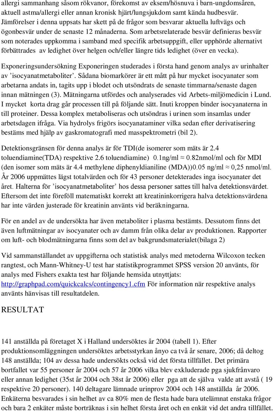 Som arbetsrelaterade besvär definieras besvär som noterades uppkomma i samband med specifik arbetsuppgift, eller upphörde alternativt förbättrades av ledighet över helgen och/eller längre tids