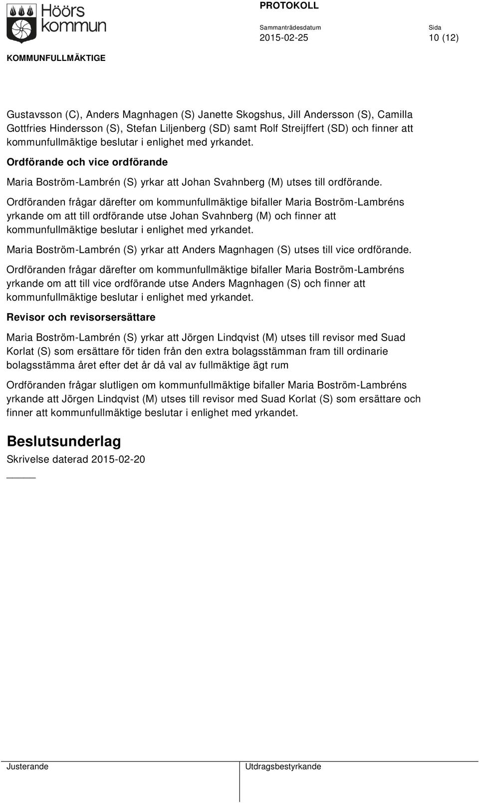 Ordföranden frågar därefter om kommunfullmäktige bifaller Maria Boström-Lambréns yrkande om att till ordförande utse Johan Svahnberg (M) och finner att kommunfullmäktige beslutar i enlighet med