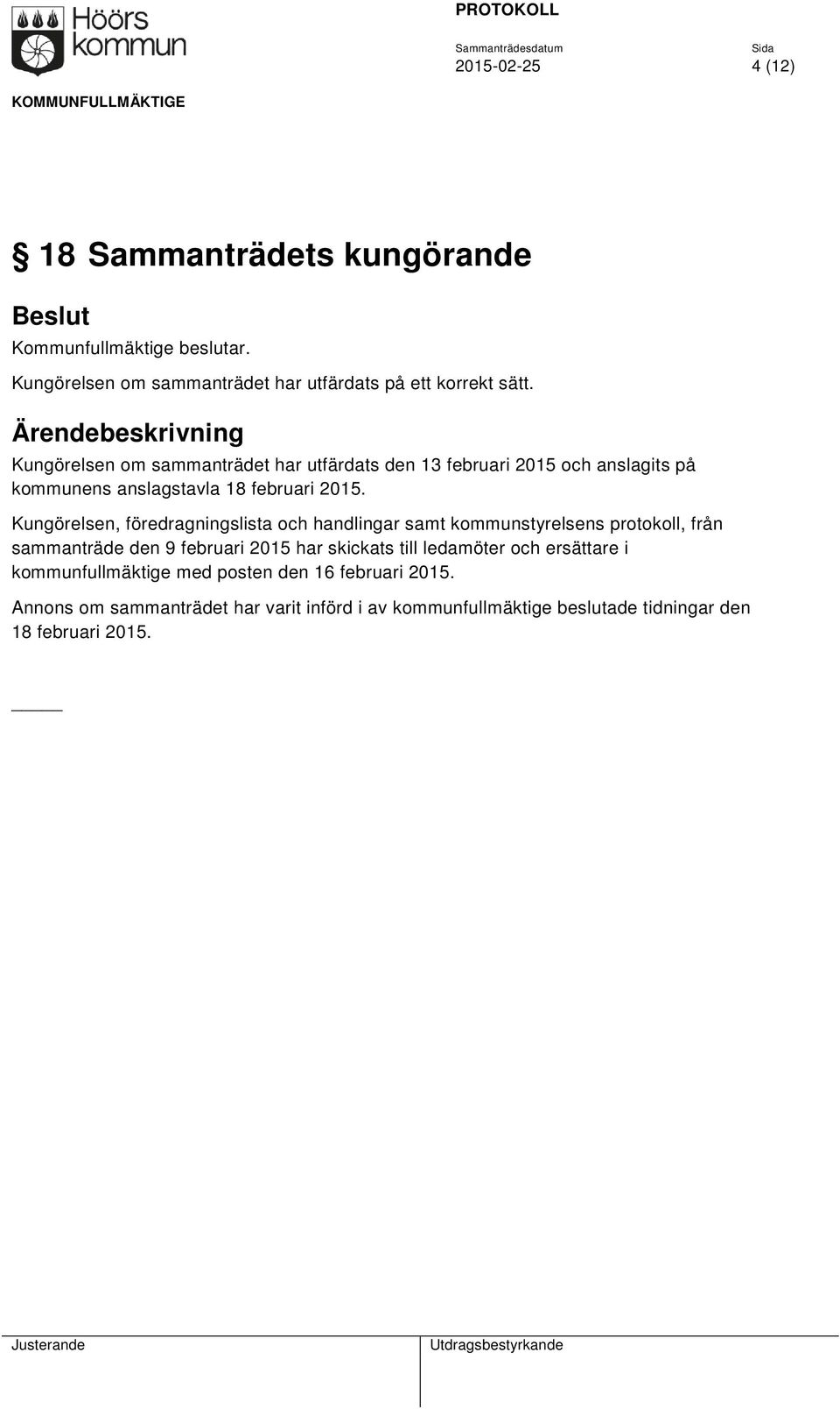 Kungörelsen, föredragningslista och handlingar samt kommunstyrelsens protokoll, från sammanträde den 9 februari 2015 har skickats till ledamöter och