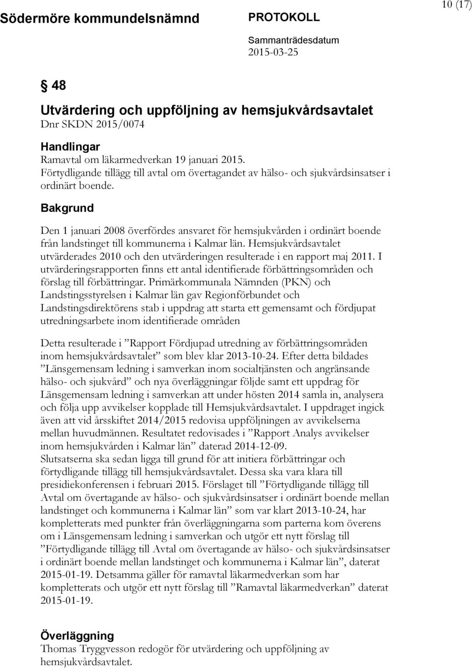 Den 1 januari 2008 överfördes ansvaret för hemsjukvården i ordinärt boende från landstinget till kommunerna i Kalmar län.