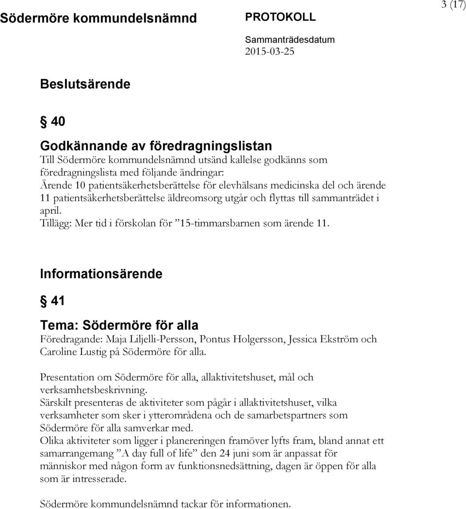 Informationsärende 41 Tema: Södermöre för alla Föredragande: Maja Liljelli-Persson, Pontus Holgersson, Jessica Ekström och Caroline Lustig på Södermöre för alla.