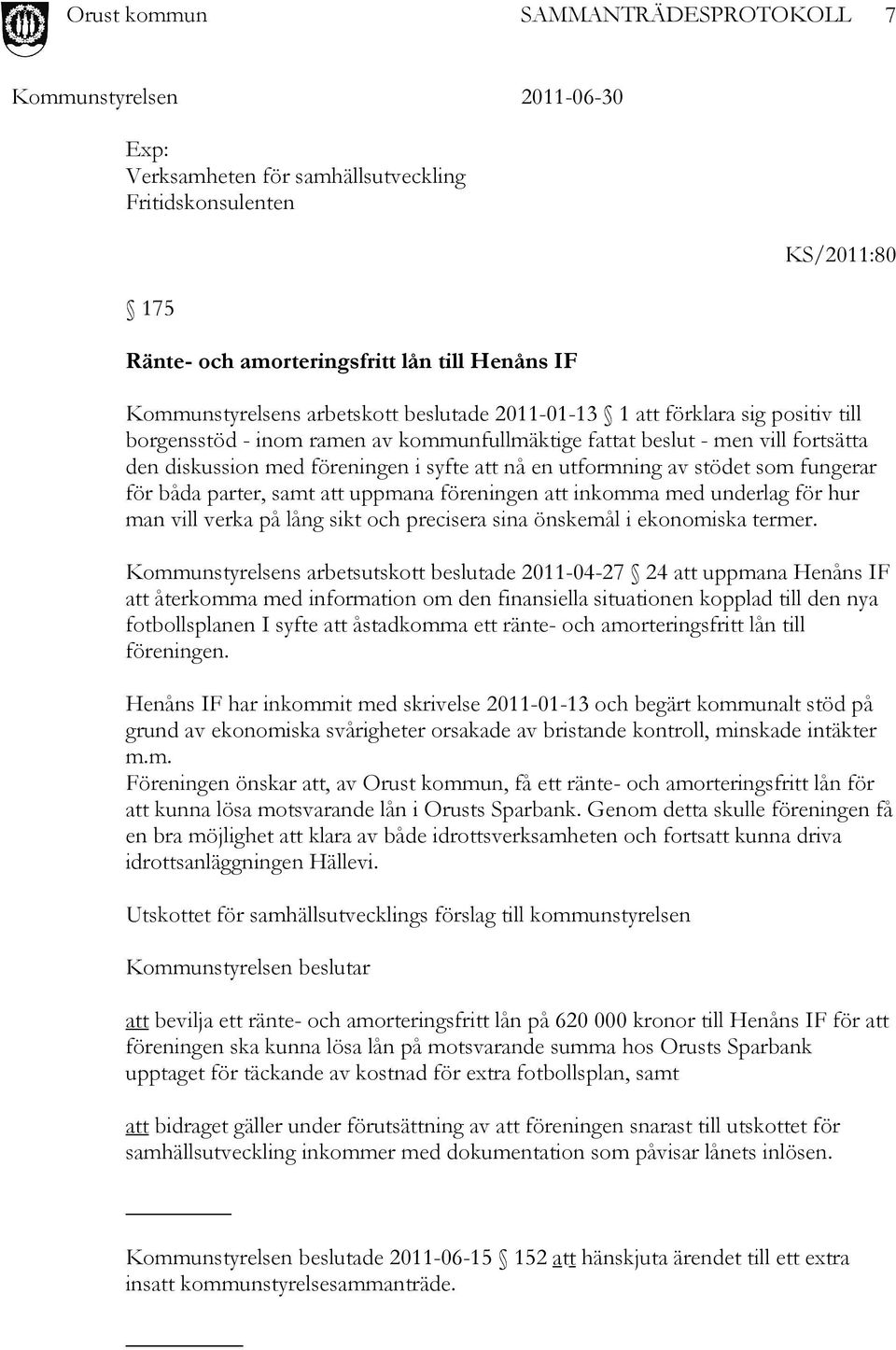 uppmana föreningen att inkomma med underlag för hur man vill verka på lång sikt och precisera sina önskemål i ekonomiska termer.