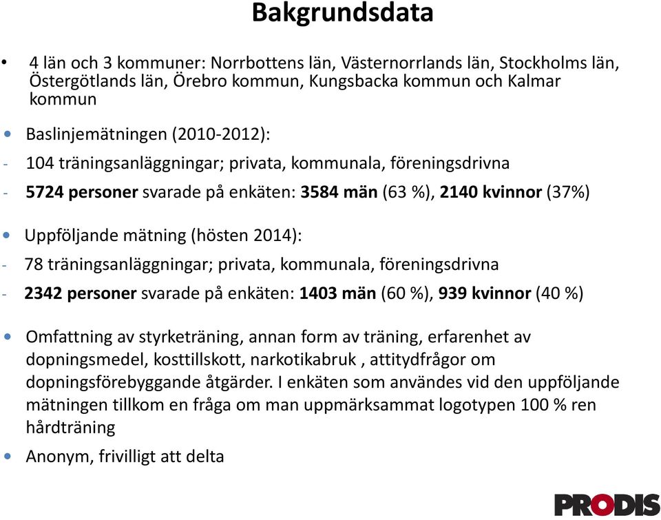 kommunala, föreningsdrivna - 2342 personer svarade på enkäten: 143 män (6 %), 939 kvinnor (4 %) Omfattning av styrketräning, annan form av träning, erfarenhet av dopningsmedel, kosttillskott,