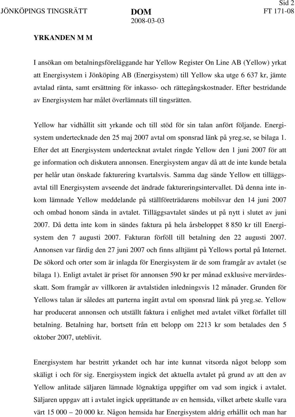 Yellow har vidhållit sitt yrkande och till stöd för sin talan anfört följande. Energisystem undertecknade den 25 maj 2007 avtal om sponsrad länk på yreg.se, se bilaga 1.
