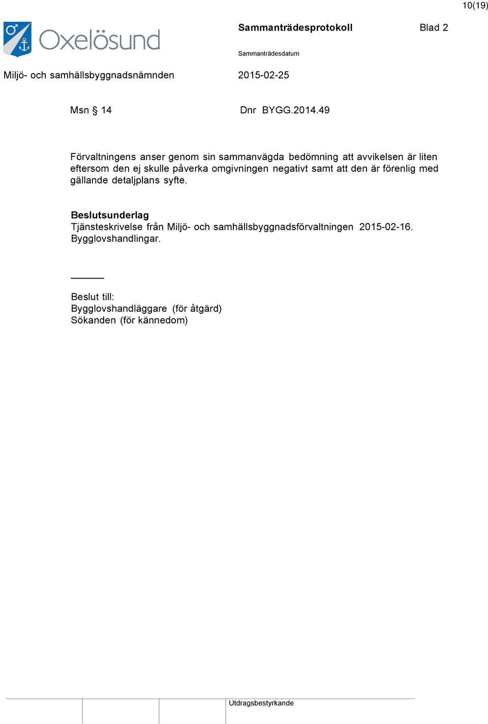 påverka omgivningen negativt samt att den är förenlig med gällande detaljplans syfte.