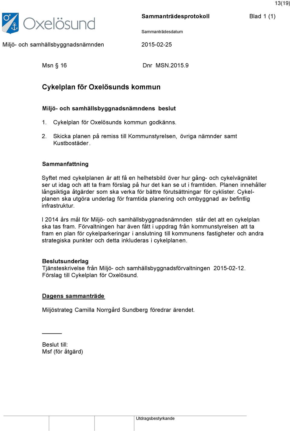 Syftet med cykelplanen är att få en helhetsbild över hur gång- och cykelvägnätet ser ut idag och att ta fram förslag på hur det kan se ut i framtiden.