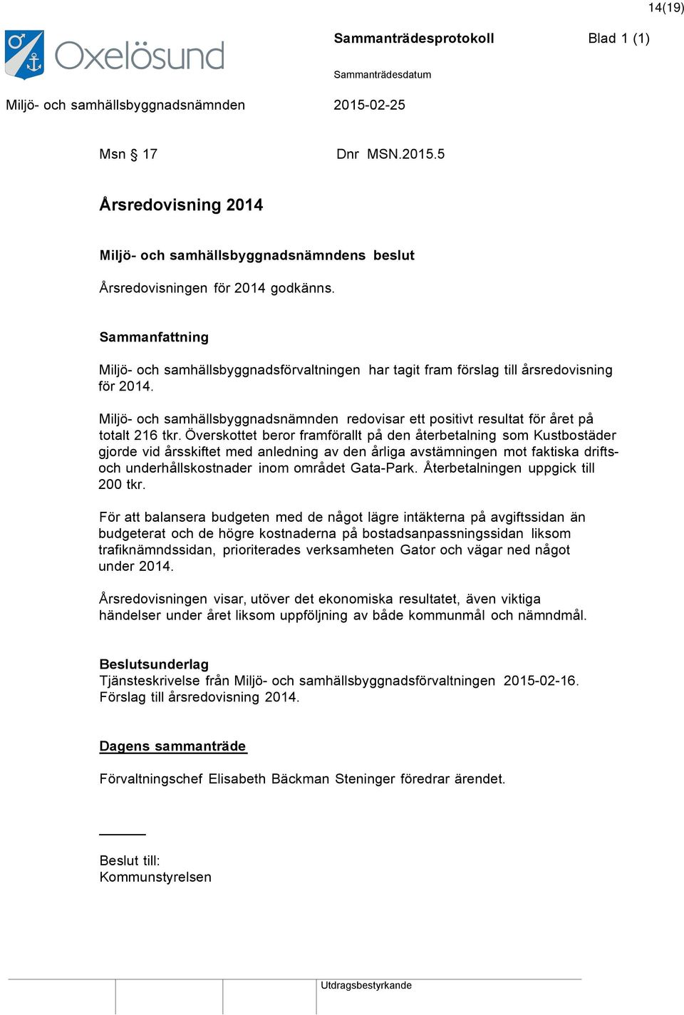 Överskottet beror framförallt på den återbetalning som Kustbostäder gjorde vid årsskiftet med anledning av den årliga avstämningen mot faktiska driftsoch underhållskostnader inom området Gata-Park.