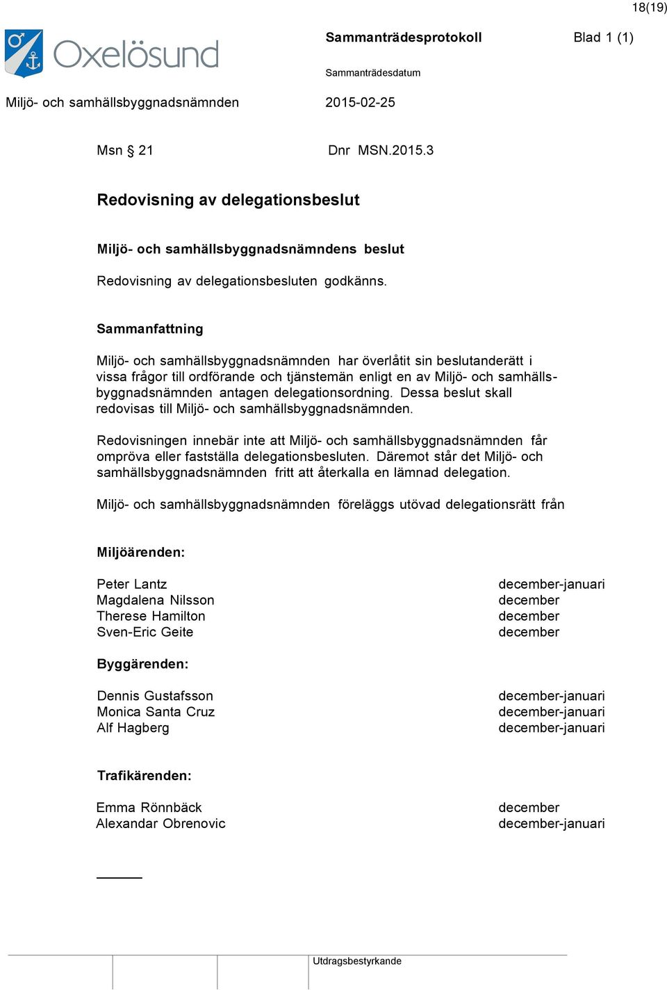 Dessa beslut skall redovisas till Miljö- och samhällsbyggnadsnämnden. Redovisningen innebär inte att Miljö- och samhällsbyggnadsnämnden får ompröva eller fastställa delegationsbesluten.