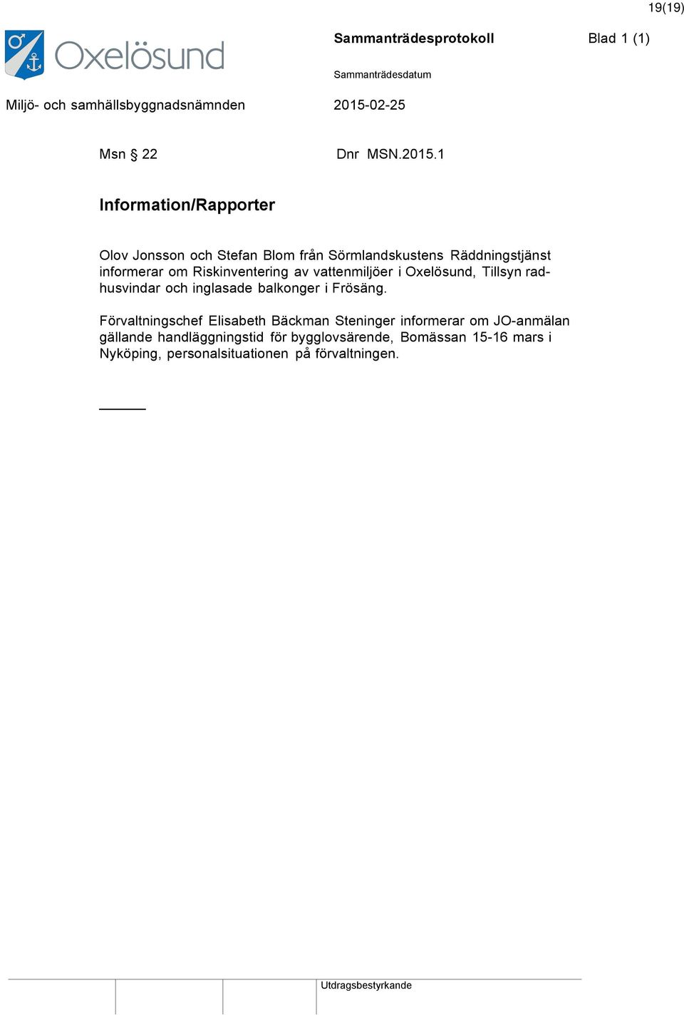 Riskinventering av vattenmiljöer i Oxelösund, Tillsyn radhusvindar och inglasade balkonger i Frösäng.