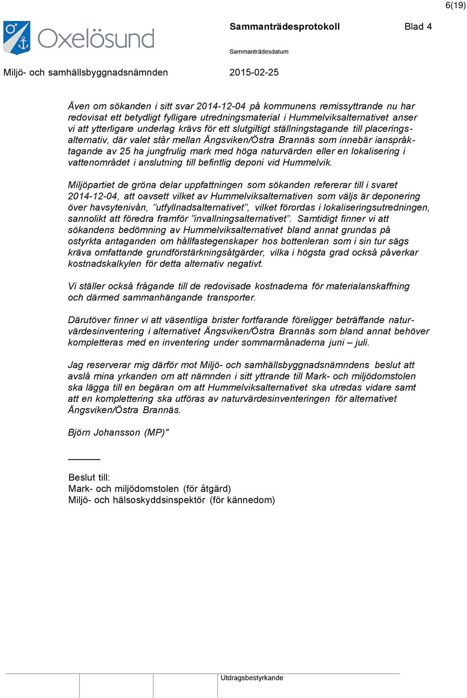höga naturvärden eller en lokalisering i vattenområdet i anslutning till befintlig deponi vid Hummelvik.
