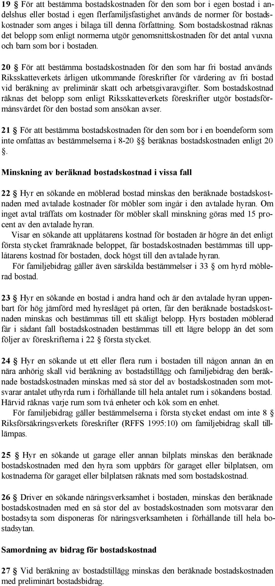 20 För att bestämma bostadskostnaden för den som har fri bostad används Riksskatteverkets årligen utkommande föreskrifter för värdering av fri bostad vid beräkning av preliminär skatt och