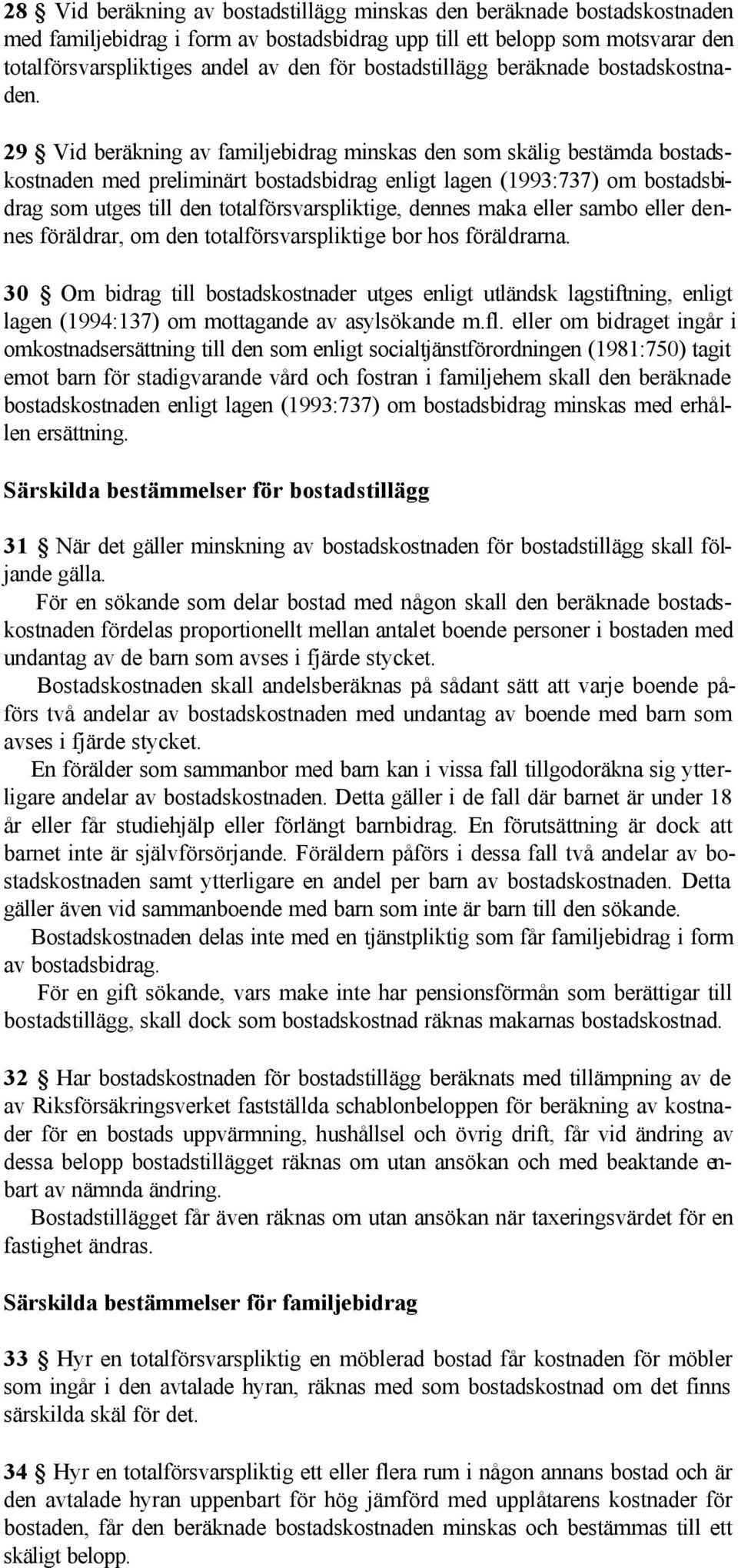 29 Vid beräkning av familjebidrag minskas den som skälig bestämda bostadskostnaden med preliminärt bostadsbidrag enligt lagen (1993:737) om bostadsbidrag som utges till den totalförsvarspliktige,