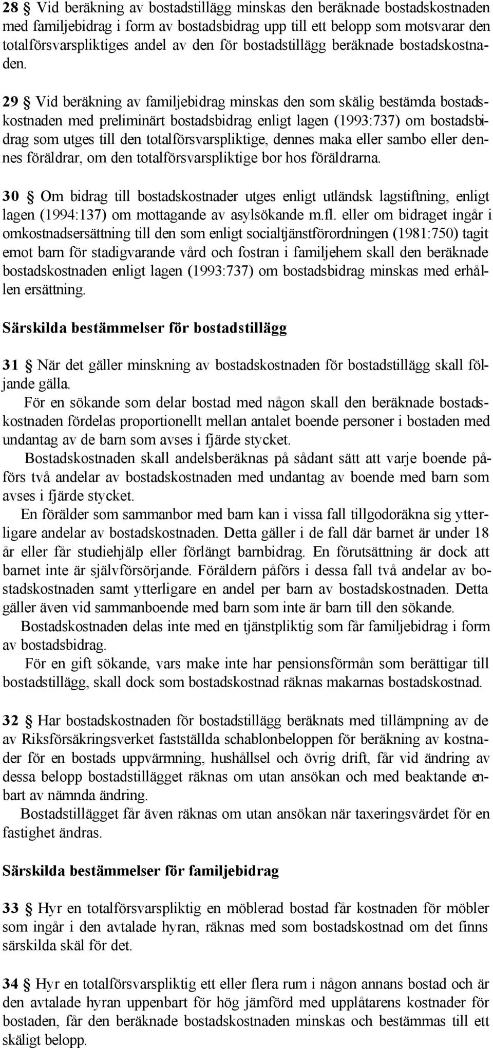 29 Vid beräkning av familjebidrag minskas den som skälig bestämda bostadskostnaden med preliminärt bostadsbidrag enligt lagen (1993:737) om bostadsbidrag som utges till den totalförsvarspliktige,