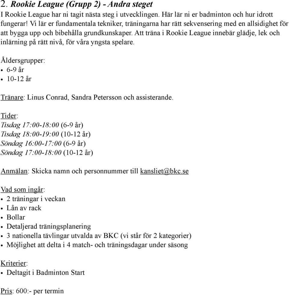 Att träna i Rookie League innebär glädje, lek och inlärning på rätt nivå, för våra yngsta spelare. Åldersgrupper: 6-9 år 10-12 år Tränare: Linus Conrad, Sandra Petersson och assisterande.