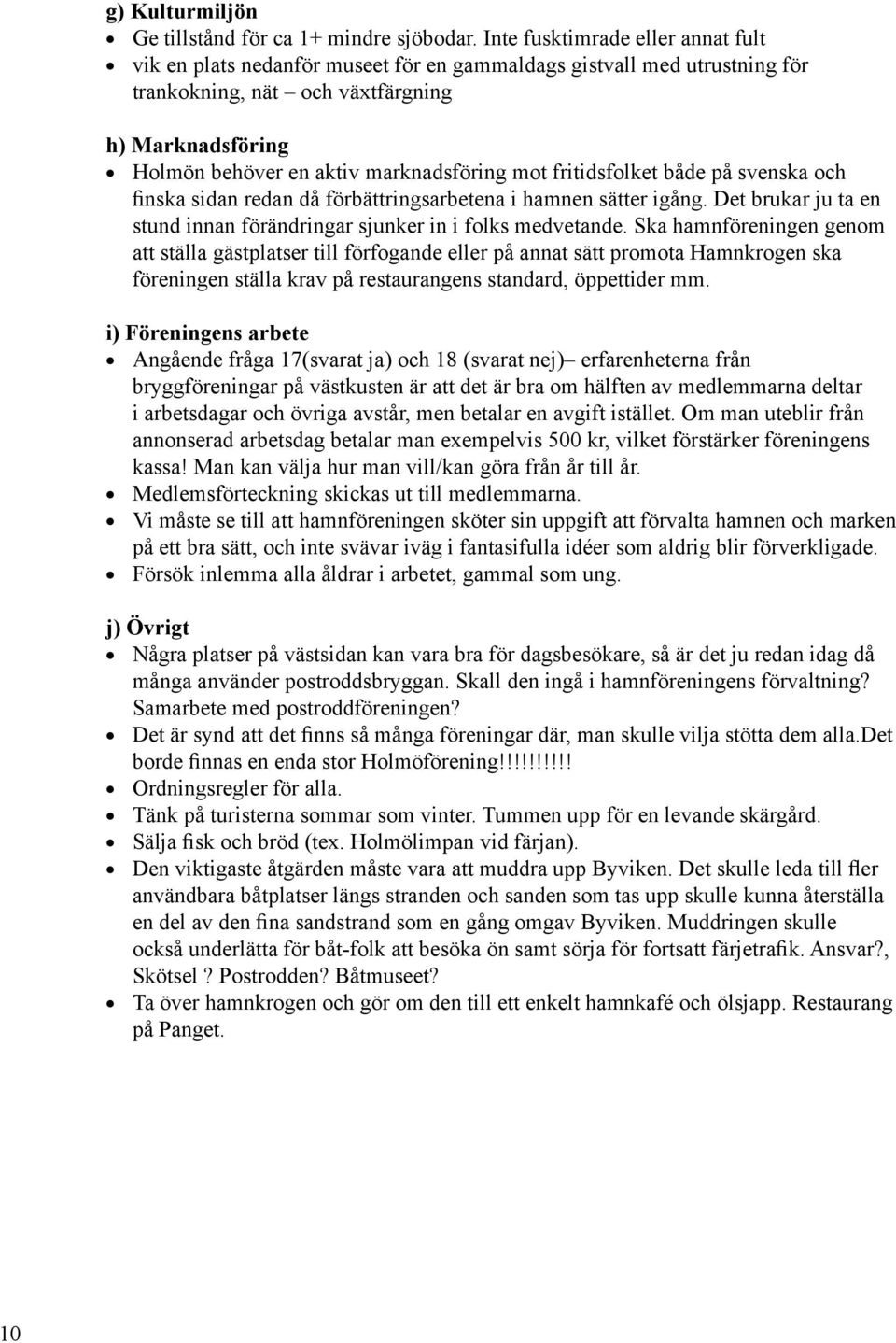 mot fritidsfolket både på svenska och finska sidan redan då förbättringsarbetena i hamnen sätter igång. Det brukar ju ta en stund innan förändringar sjunker in i folks medvetande.