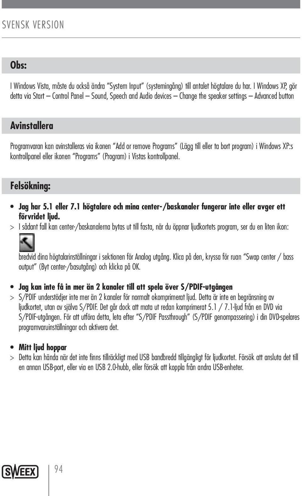 Programs (Lägg till eller ta bort program) i Windows XP:s kontrollpanel eller ikonen Programs (Program) i Vistas kontrollpanel. Felsökning: Jag har 5.1 eller 7.