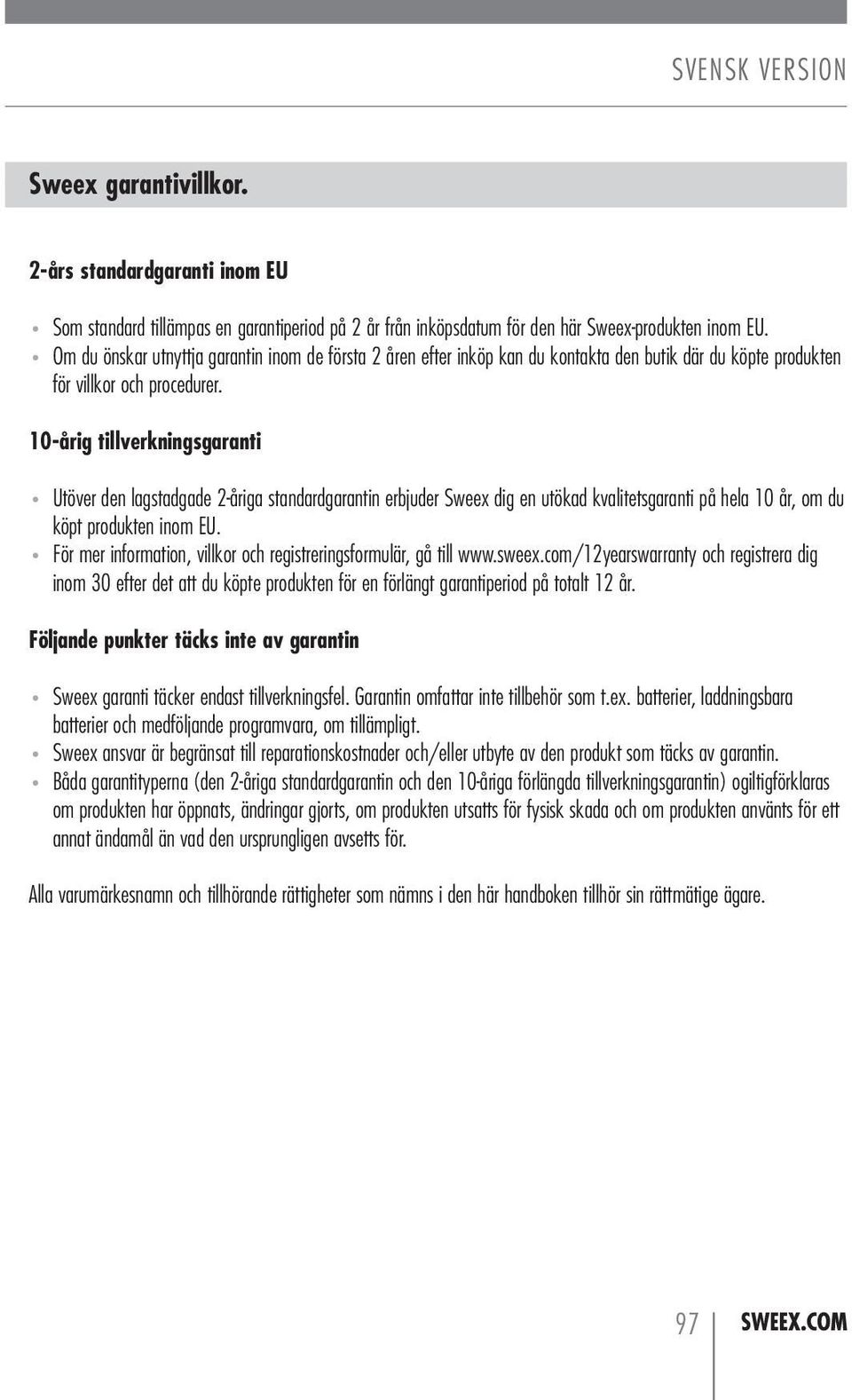 10-årig tillverkningsgaranti Utöver den lagstadgade 2-åriga standardgarantin erbjuder Sweex dig en utökad kvalitetsgaranti på hela 10 år, om du köpt produkten inom EU.
