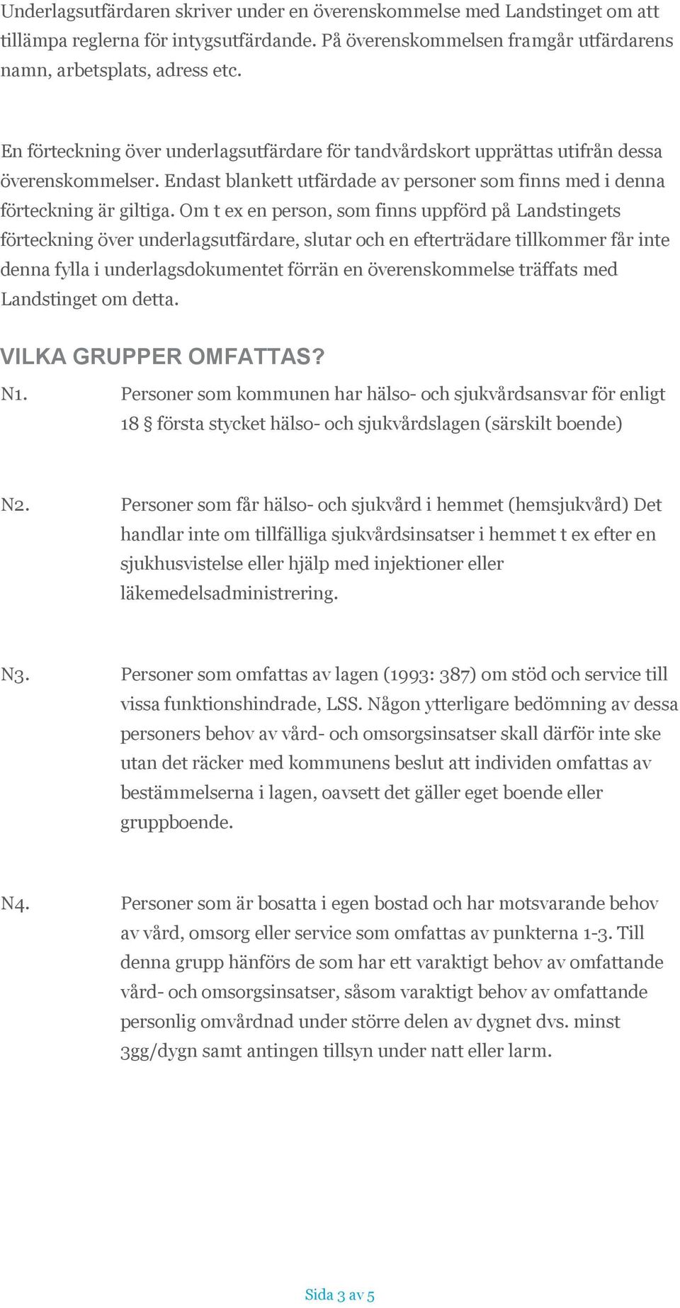 Om t ex en person, som finns uppförd på Landstingets förteckning över underlagsutfärdare, slutar och en efterträdare tillkommer får inte denna fylla i underlagsdokumentet förrän en överenskommelse