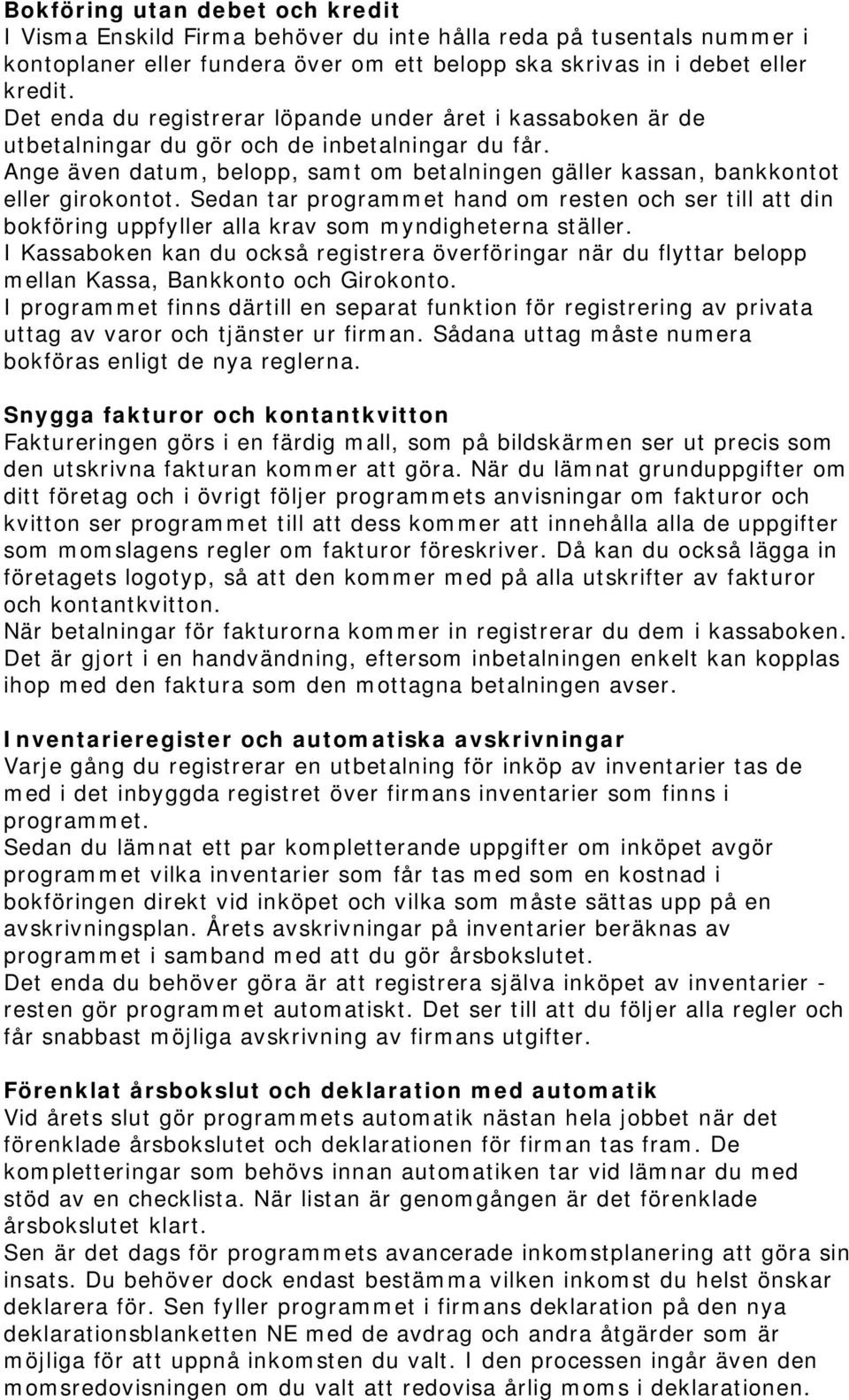 Sedan tar programmet hand om resten och ser till att din bokföring uppfyller alla krav som myndigheterna ställer.