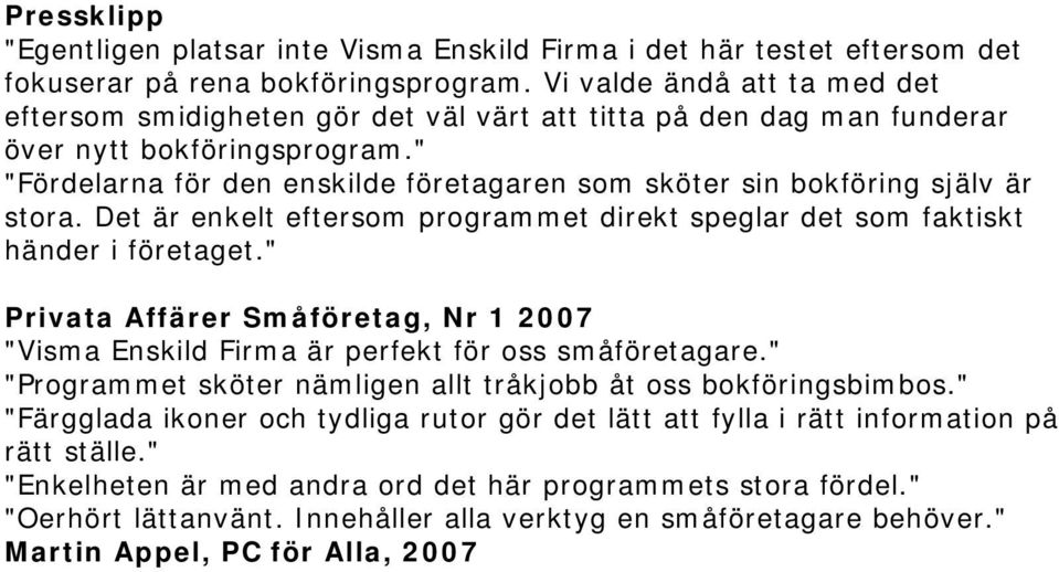 " "Fördelarna för den enskilde företagaren som sköter sin bokföring själv är stora. Det är enkelt eftersom programmet direkt speglar det som faktiskt händer i företaget.