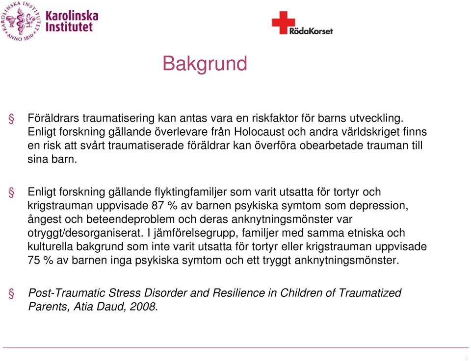 Enligt forskning gällande flyktingfamiljer som varit utsatta för tortyr och krigstrauman uppvisade 87 % av barnen psykiska symtom som depression, ångest och beteendeproblem och deras